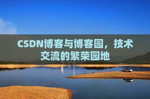 CSDN博客与博客园，技术交流的繁荣园地